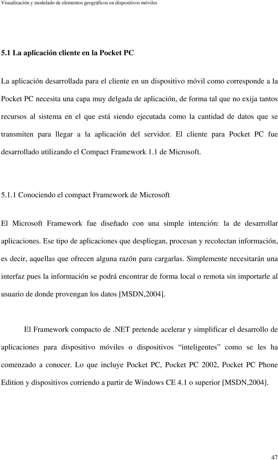 El cliente para Pocket PC fue desarrollado utilizando el Compact Framework 1.