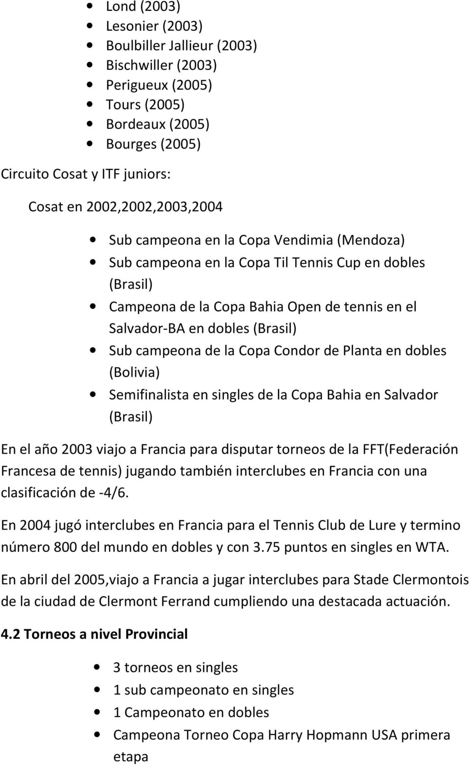 Condor de Planta en dobles (Bolivia) Semifinalista en singles de la Copa Bahia en Salvador (Brasil) En el año 2003 viajo a Francia para disputar torneos de la FFT(Federación Francesa de tennis)
