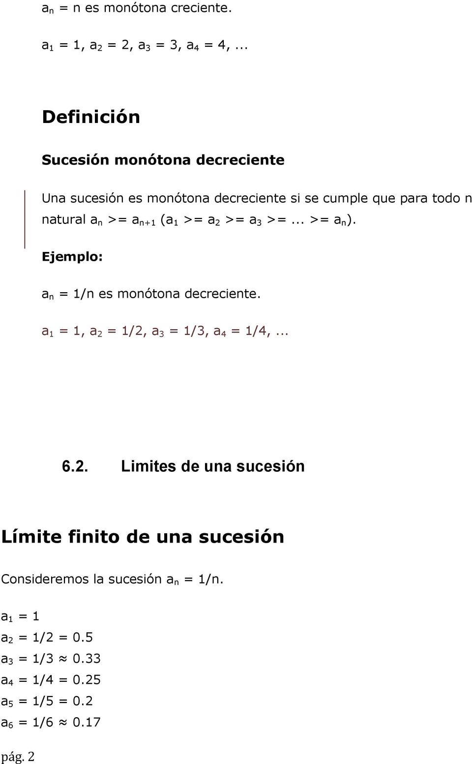 n+1 (a 1 >= a 2 >= a 3 >=... >= a n ). Ejemplo: a n = 1/n es monótona decreciente. a 1 = 1, a 2 = 1/2, a 3 = 1/3, a 4 = 1/4,... 6.