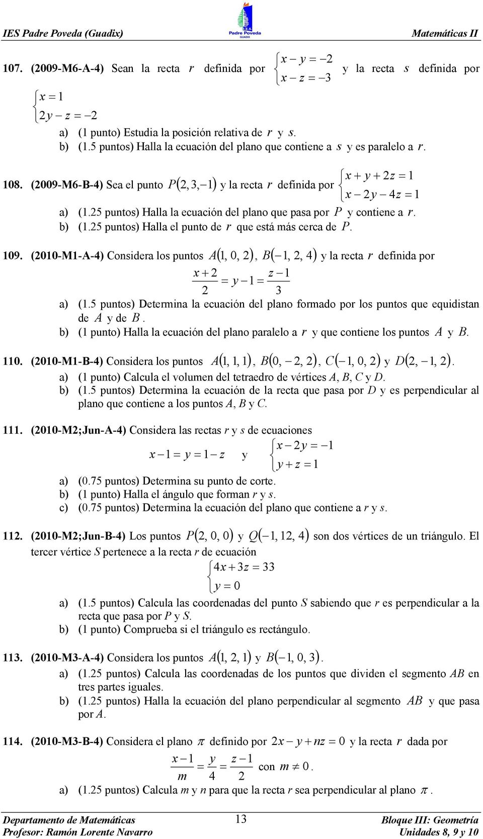 (009-M6-B-4) Sea el punto (,3, ) 09 (00-M-A-4) Considera los puntos A (, 0, ), (,, 4) B y la recta r definida por x + = y = z 3 a) (5 puntos) Determina la ecuación del plano formado por los puntos