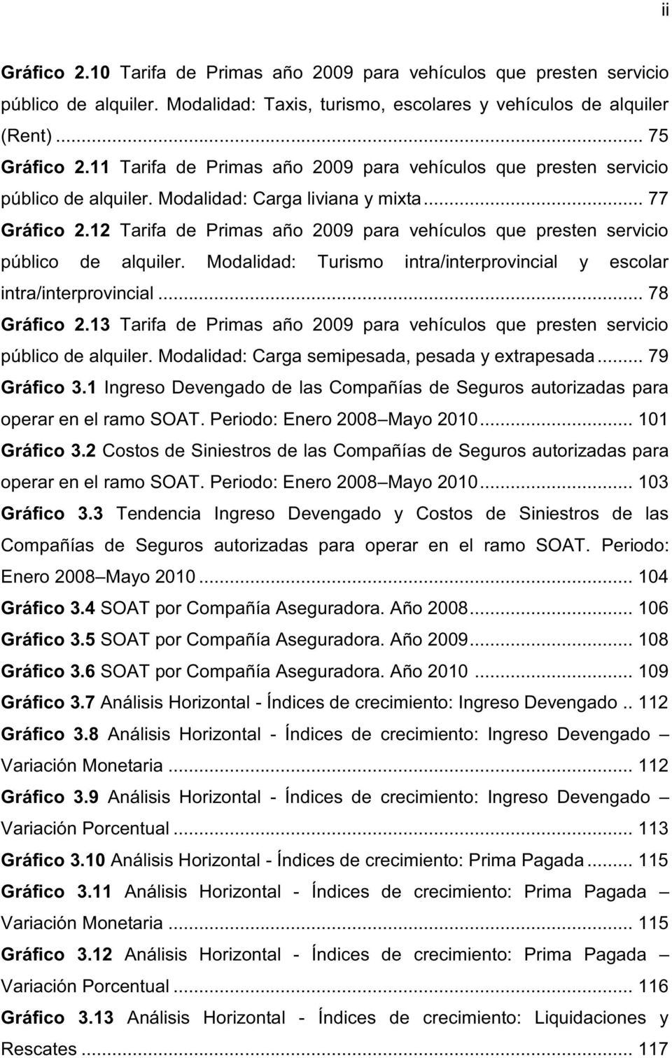 12 Tarifa de Primas año 2009 para vehículos que presten servicio público de alquiler. Modalidad: Turismo intra/interprovincial y escolar intra/interprovincial... 78 Gráfico 2.