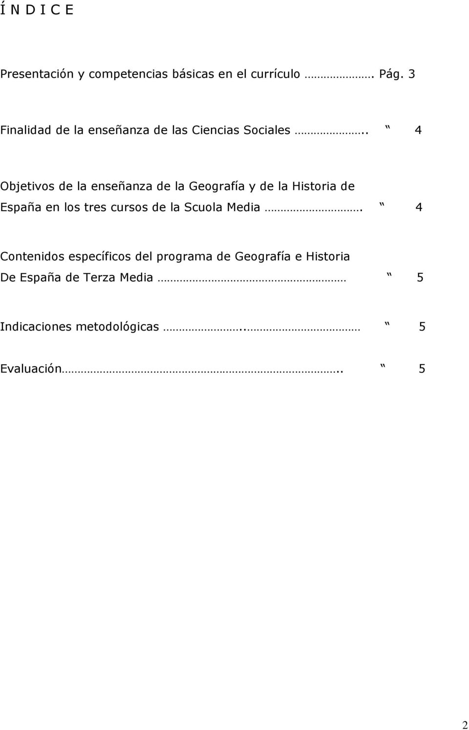 . 4 Objetivos de la enseñanza de la Geografía y de la Historia de España en los tres cursos
