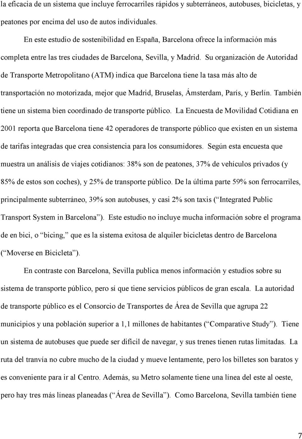 Su organización de Autoridad de Transporte Metropolitano (ATM) indica que Barcelona tiene la tasa más alto de transportación no motorizada, mejor que Madrid, Bruselas, Ámsterdam, París, y Berlín.