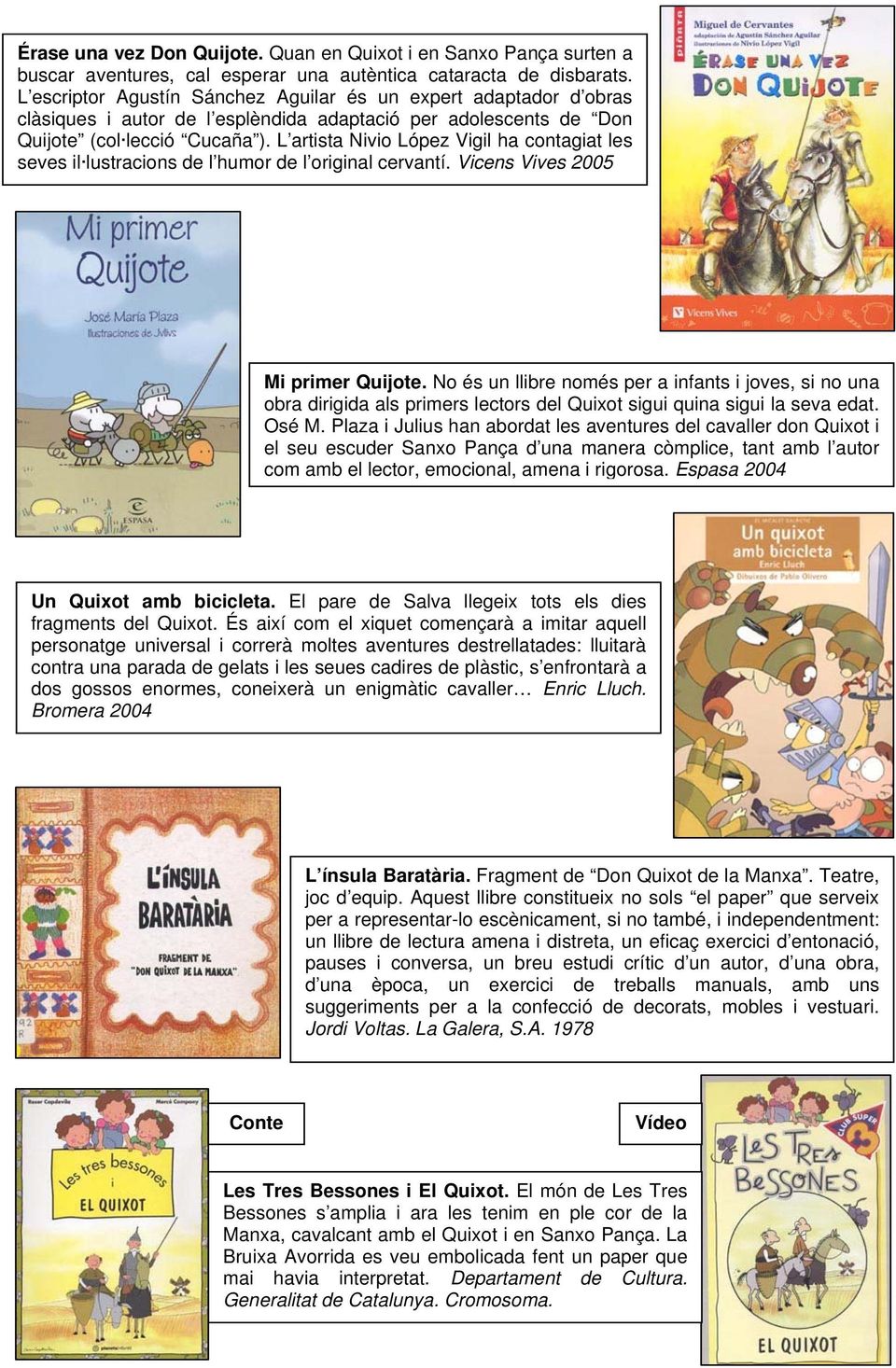L artista Nivio López Vigil ha contagiat les seves il lustracions de l humor de l original cervantí. Vicens Vives 2005 Mi primer Quijote.