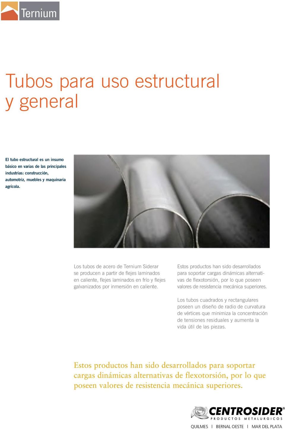 Los tubos de acero de Ternium Siderar se producen a partir de flejes laminados en caliente, flejes laminados en frío y flejes galvanizados por inmersión en caliente.