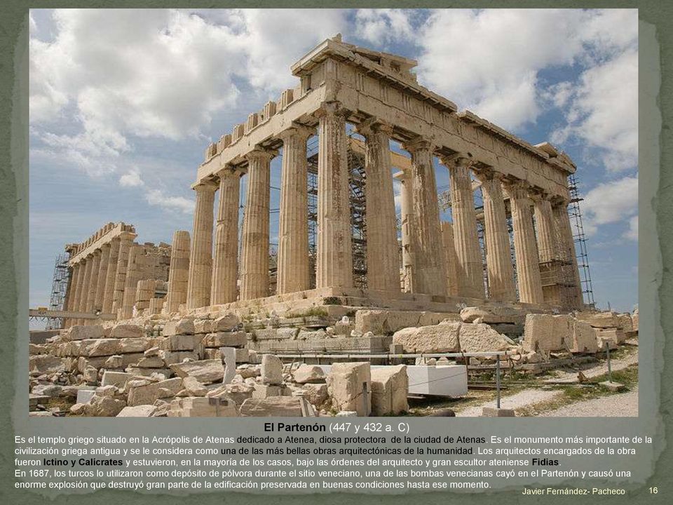 Los arquitectos encargados de la obra fueron Ictino y Calícrates y estuvieron, en la mayoría de los casos, bajo las órdenes del arquitecto y gran escultor ateniense Fidias.