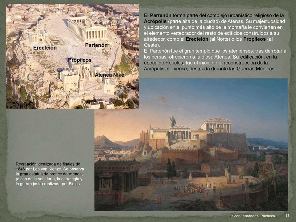 Propileos (al Oeste). El Partenón fue el gran templo que los atenienses, tras derrotar a los persas, ofrecieron a la diosa Atenea.