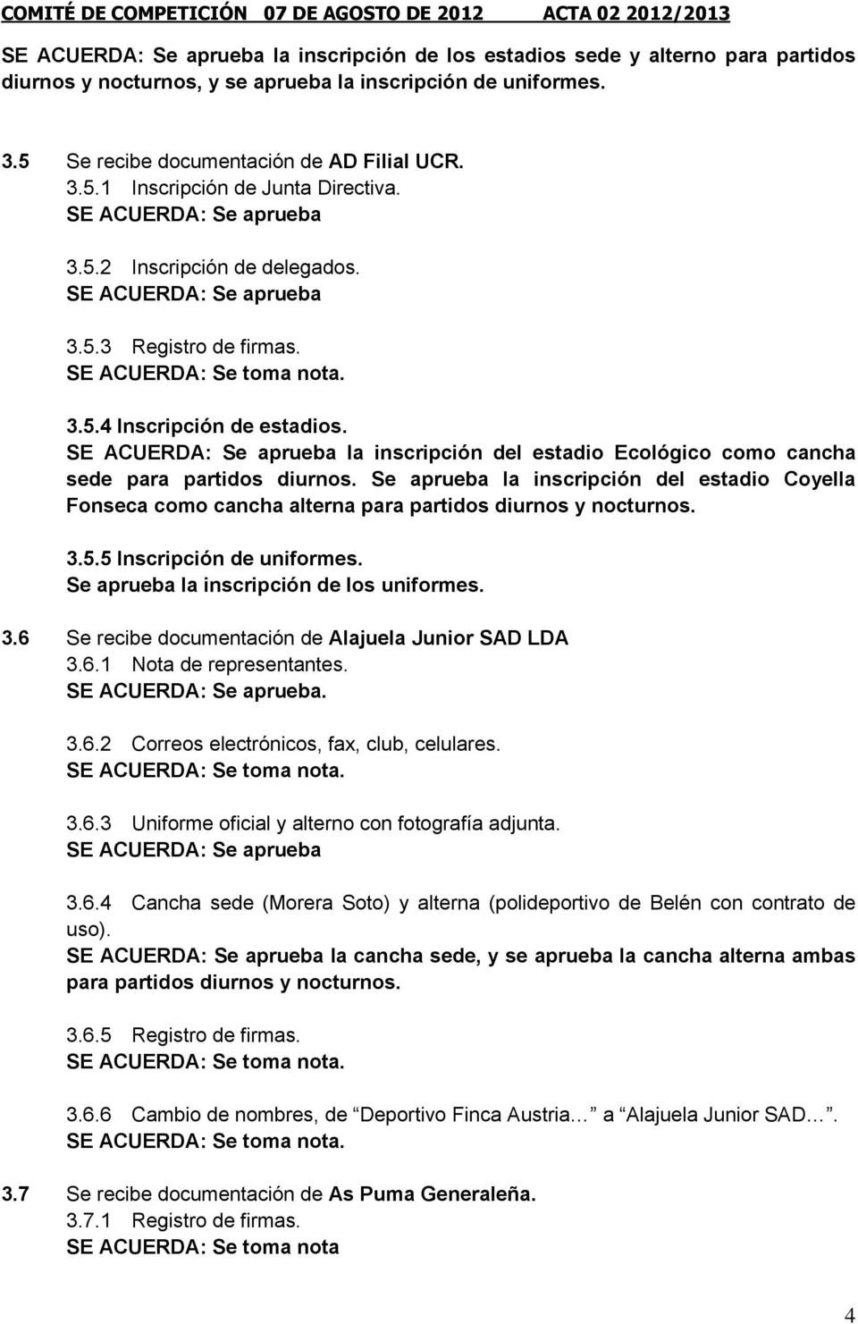 Se aprueba la inscripción del estadio Coyella Fonseca como cancha alterna para partidos diurnos y nocturnos. 3.5.5 Inscripción de uniformes. Se aprueba la inscripción de los uniformes. 3.6 Se recibe documentación de Alajuela Junior SAD LDA 3.