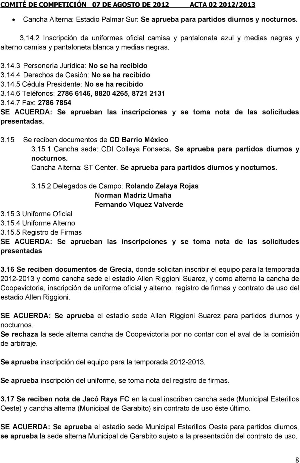 14.5 Cédula Presidente: No se ha recibido 3.14.6 Teléfonos: 2786 6146, 8820 4265, 8721 2131 3.14.7 Fax: 2786 7854 n las inscripciones y se toma nota de las solicitudes presentadas. 3.15 Se reciben documentos de CD Barrio México 3.