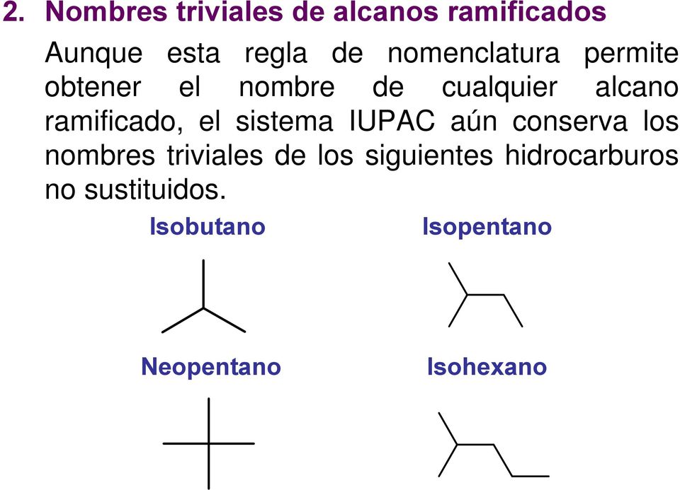 ramificado, el sistema IUPAC aún conserva los nombres triviales de