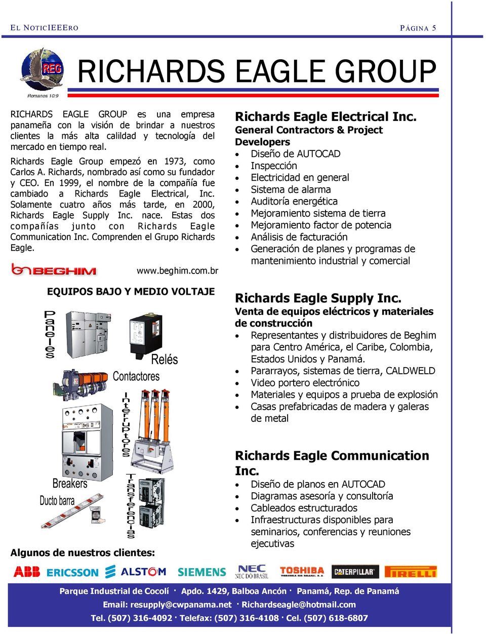 Solamente cuatro años más tarde, en 2000, Richards Eagle Supply Inc. nace. Estas dos compañías junto con Richards Eagle Communication Inc. Comprenden el Grupo Richards Eagle. www.beghim.com.br EQUIPOS BAJO Y MEDIO VOLTAJE Richards Eagle Electrical Inc.