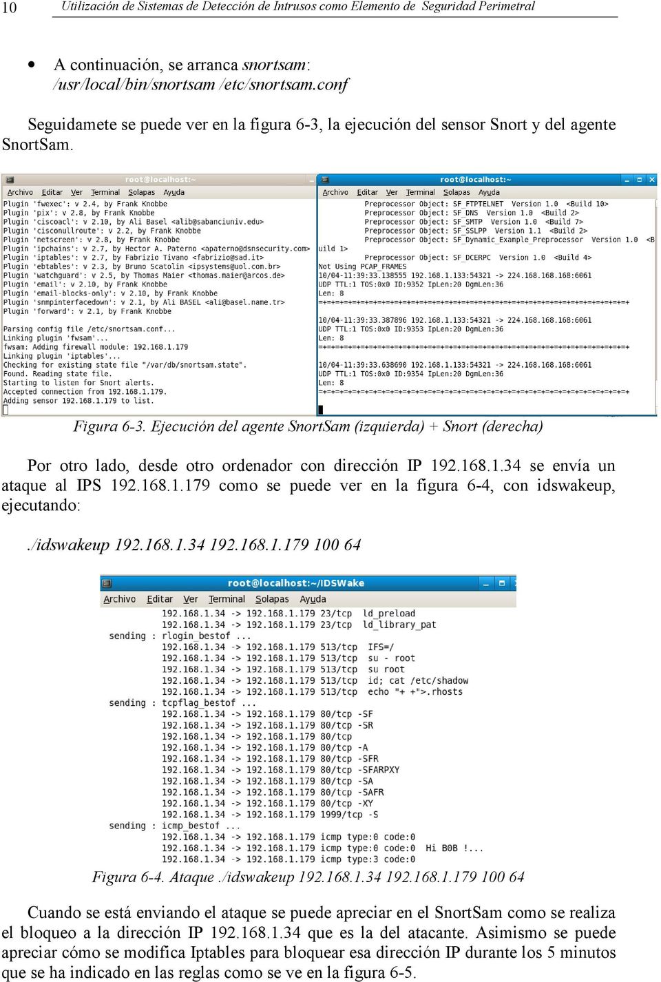 Ejecución del agente SnortSam (izquierda) + Snort (derecha) Por otro lado, desde otro ordenador con dirección IP 192.168.1.34 se envía un ataque al IPS 192.168.1.179 como se puede ver en la figura 6-4, con idswakeup, ejecutando:.