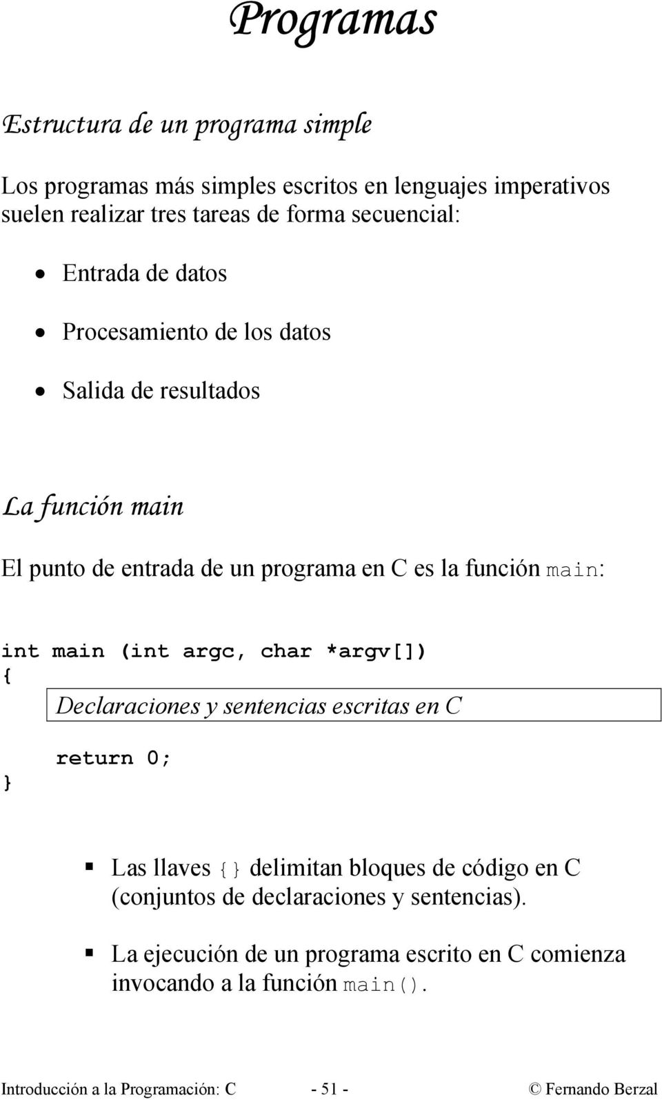 (int argc, char *argv[]) { Declaraciones y sentencias escritas en C } return 0; Las llaves {} delimitan bloques de código en C (conjuntos de
