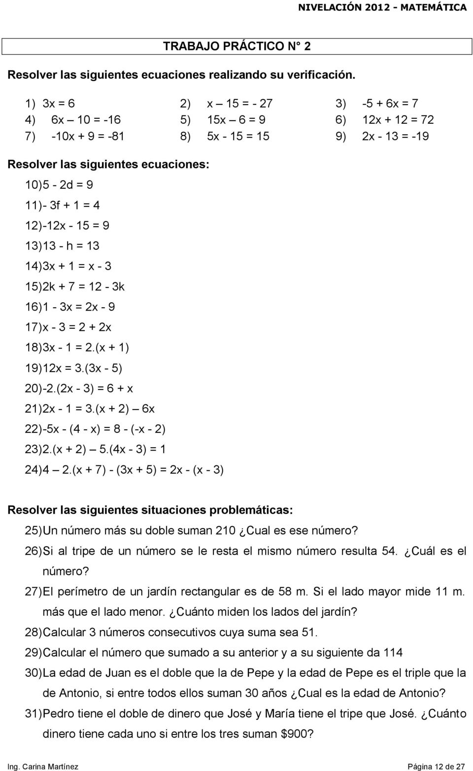 4 12) -12x - 15 = 9 13) 13 - h = 13 14) 3x + 1 = x - 3 15) 2k + 7 = 12-3k 16) 1-3x = 2x - 9 17) x - 3 = 2 + 2x 18) 3x - 1 = 2.(x + 1) 19) 12x = 3.(3x - 5) 20) -2.(2x - 3) = 6 + x 21) 2x - 1 = 3.
