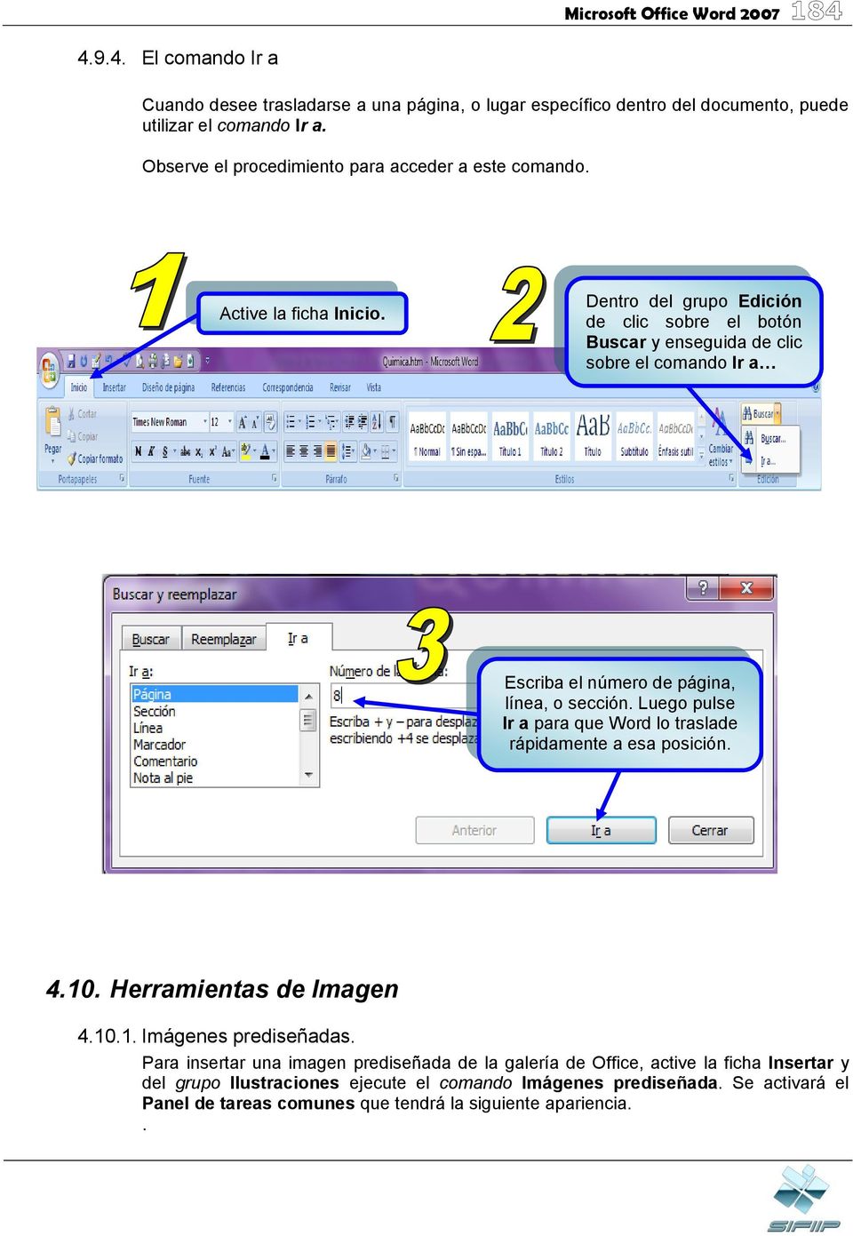 Dentro del grupo Edición de clic sobre el botón Buscar y enseguida de clic sobre el comando Ir a Escriba el número de página, línea, o sección.