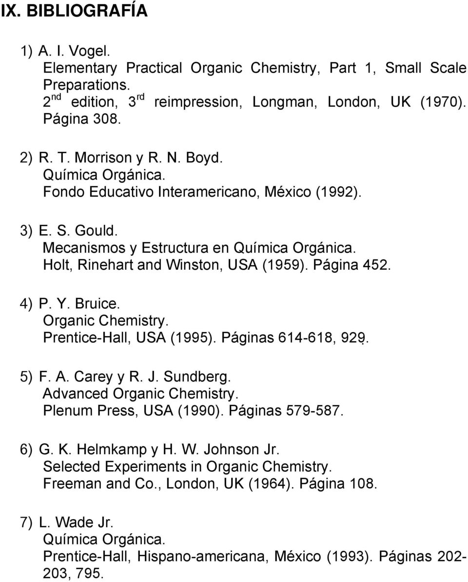 4) P. Y. Bruice. Organic Chemistry. Prentice-Hall, USA (1995). Páginas 614-618, 929. 5) F. A. Carey y R. J. Sundberg. Advanced Organic Chemistry. Plenum Press, USA (1990). Páginas 579-587. 6) G. K.