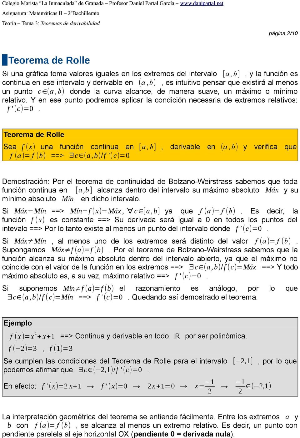 Teorema de Rolle Sea f ( ) una función continua en [a, b], derivable en (a,b) y verifica que f (a)= f (b) ==> c (a,b)/f '(c)=0 Demostración: Por el teorema de continuidad de Bolzano-Weirstrass