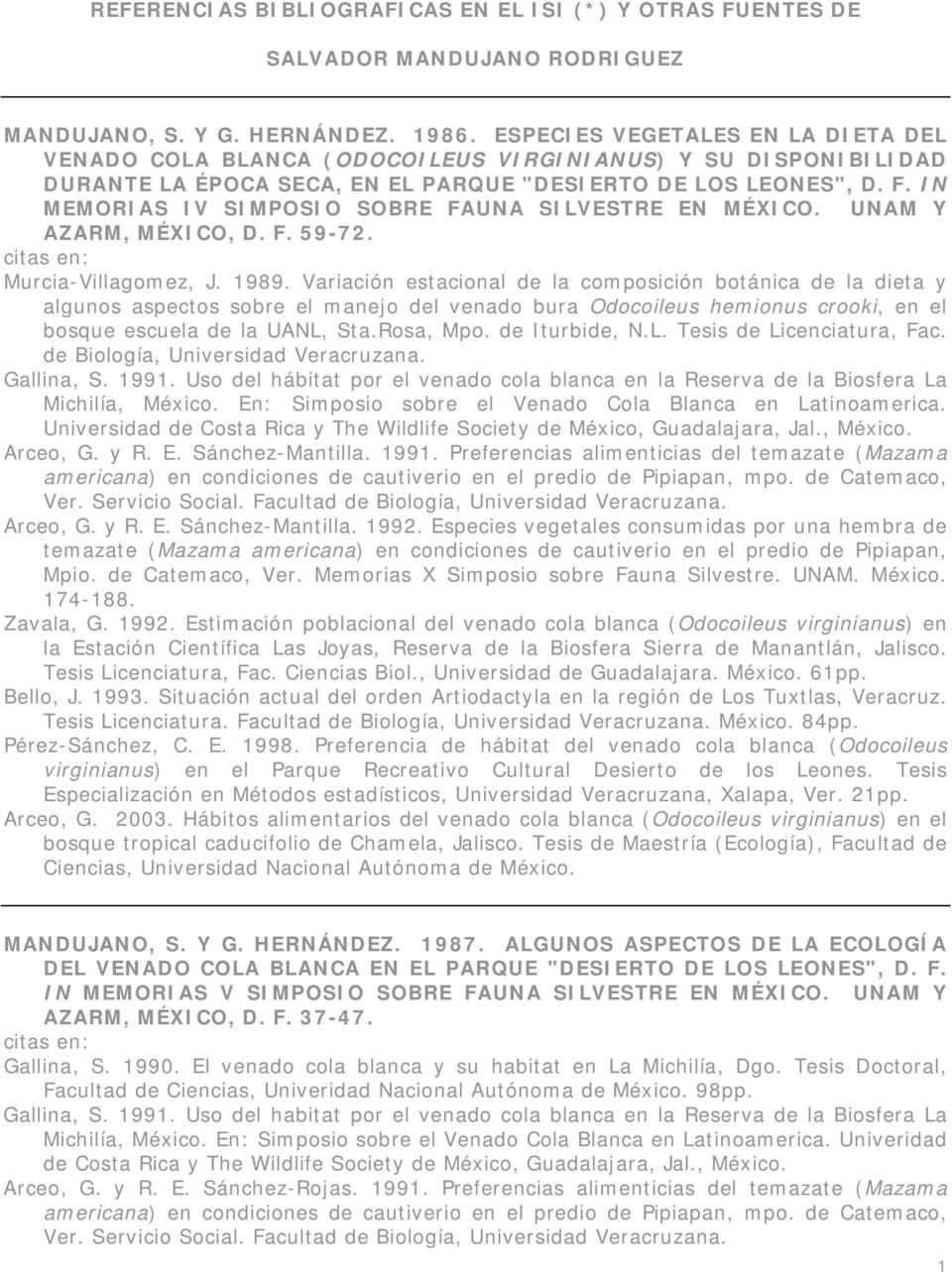 IN MEMORIAS IV SIMPOSIO SOBRE FAUNA SILVESTRE EN MÉXICO. UNAM Y AZARM, MÉXICO, D. F. 59-72. citas en: Murcia-Villagomez, J. 1989.
