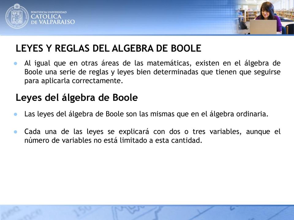 Leyes del álgebra de Boole Las leyes del álgebra de Boole son las mismas que en el álgebra ordinaria.