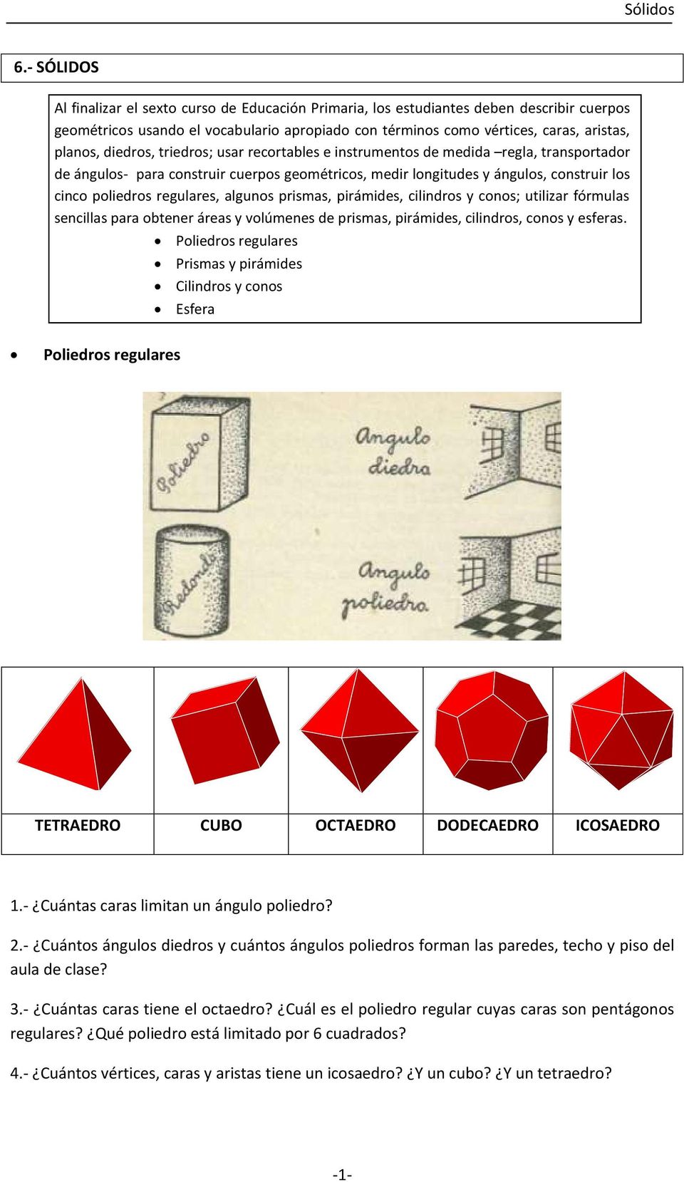 algunos prismas, pirámides, cilindros y conos; utilizar fórmulas sencillas para obtener áreas y volúmenes de prismas, pirámides, cilindros, conos y esferas.