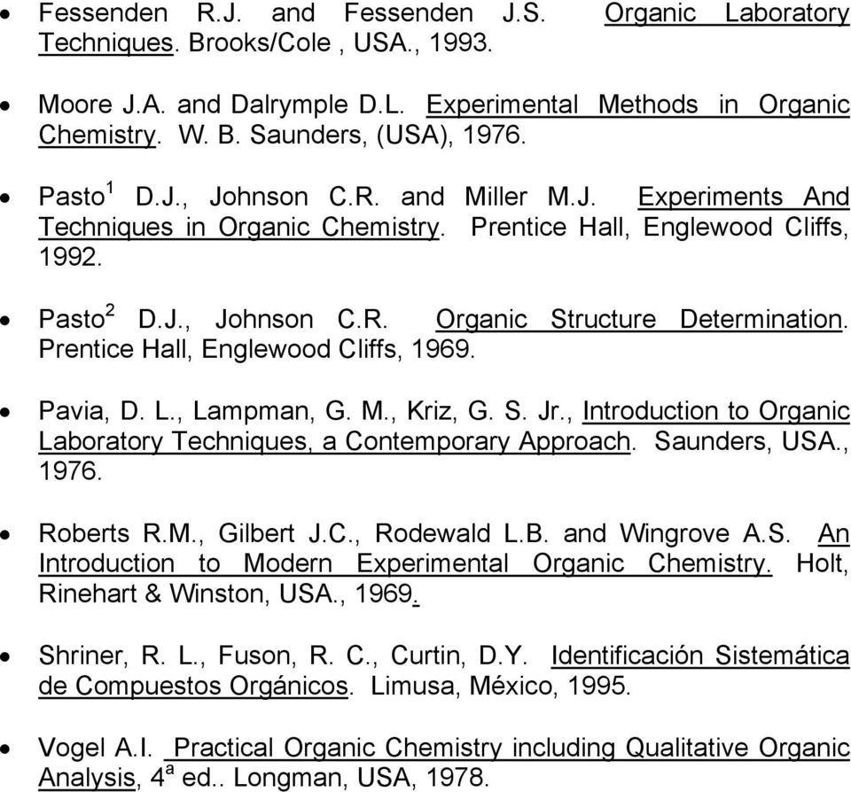 Prentice Hall, Englewood Cliffs, 1969. Pavia, D. L., Lampman, G. M., Kriz, G. S. Jr., Introduction to Organic Laboratory Techniques, a Contemporary Approach. Saunders, USA., 1976. Roberts R.M., Gilbert J.