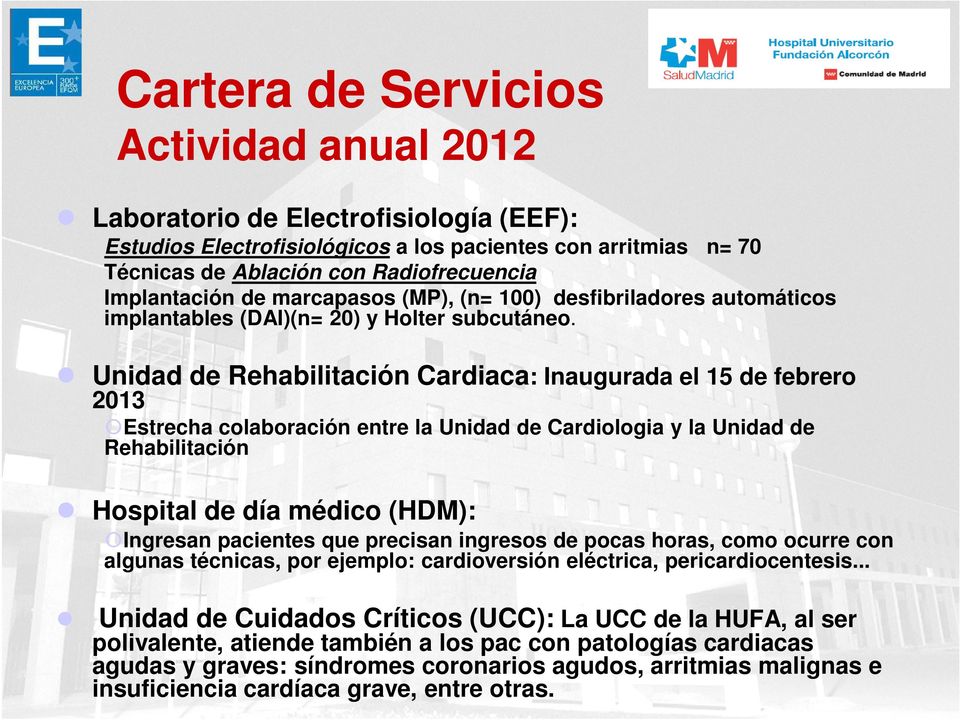 Unidad de Rehabilitación Cardiaca: Inaugurada el 15 de febrero 2013 Estrecha colaboración entre la Unidad de Cardiologia y la Unidad de Rehabilitación Hospital de día médico (HDM): Ingresan pacientes