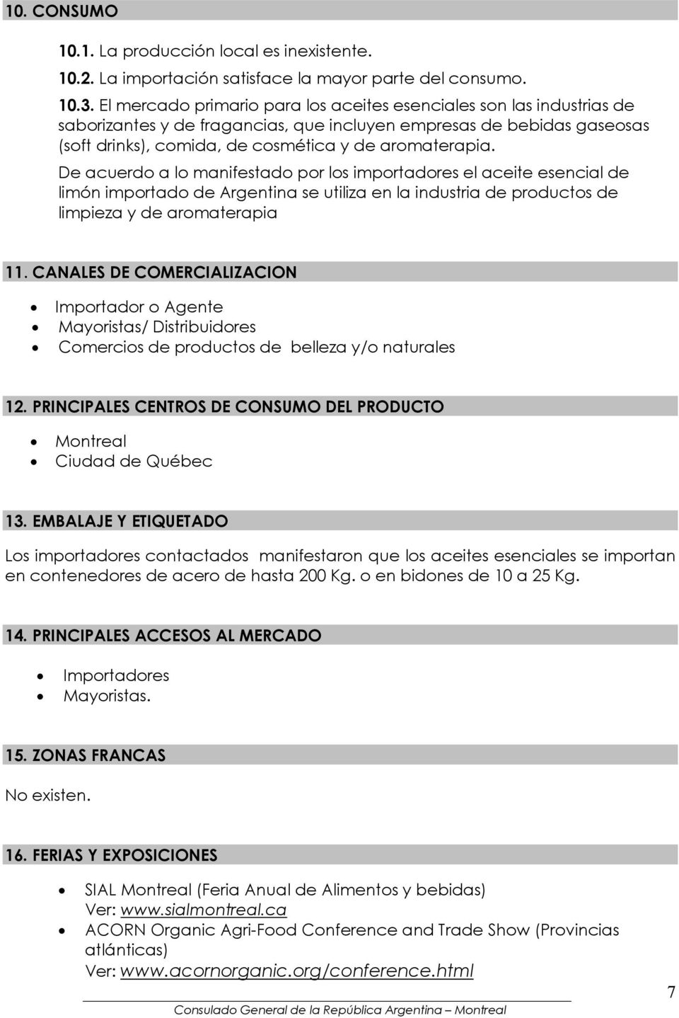 De acuerdo a lo manifestado por los importadores el aceite esencial de limón importado de Argentina se utiliza en la industria de productos de limpieza y de aromaterapia 11.