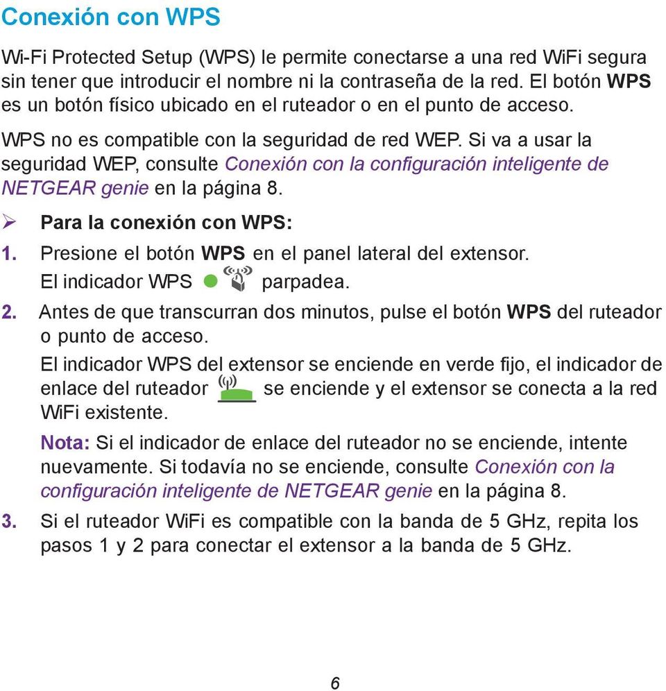 Si va a usar la seguridad WEP, consulte Conexión con la configuración inteligente de NETGEAR genie en la página 8. Para la conexión con WPS: 1. Presione el botón WPS en el panel lateral del extensor.