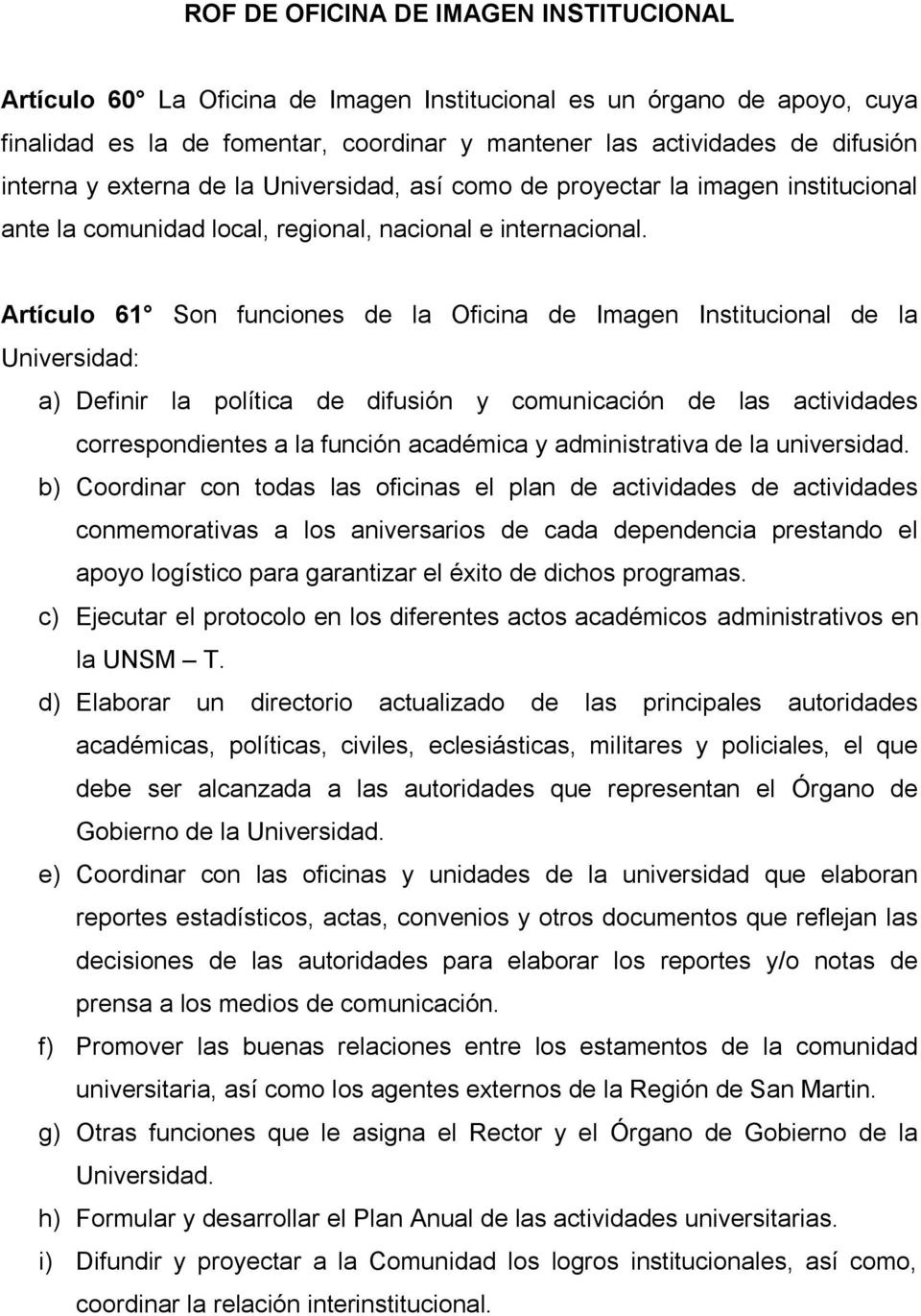 Artículo 61 Son funciones de la Oficina de Imagen Institucional de la Universidad: a) Definir la política de difusión y comunicación de las actividades correspondientes a la función académica y