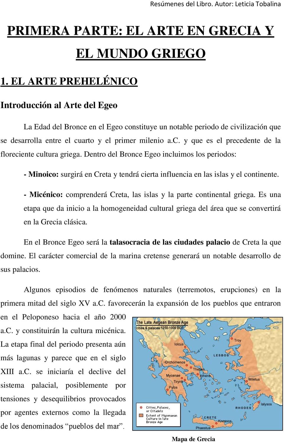 Dentro del Bronce Egeo incluimos los periodos: - Minoico: surgirá en Creta y tendrá cierta influencia en las islas y el continente.
