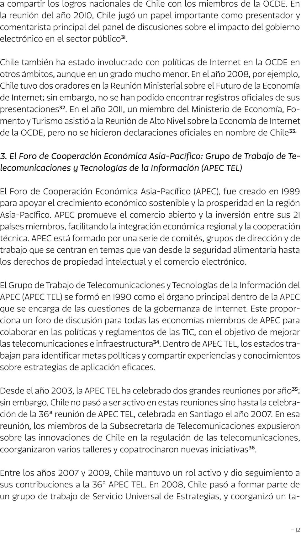 Chile también ha estado involucrado con políticas de Internet en la OCDE en otros ámbitos, aunque en un grado mucho menor.