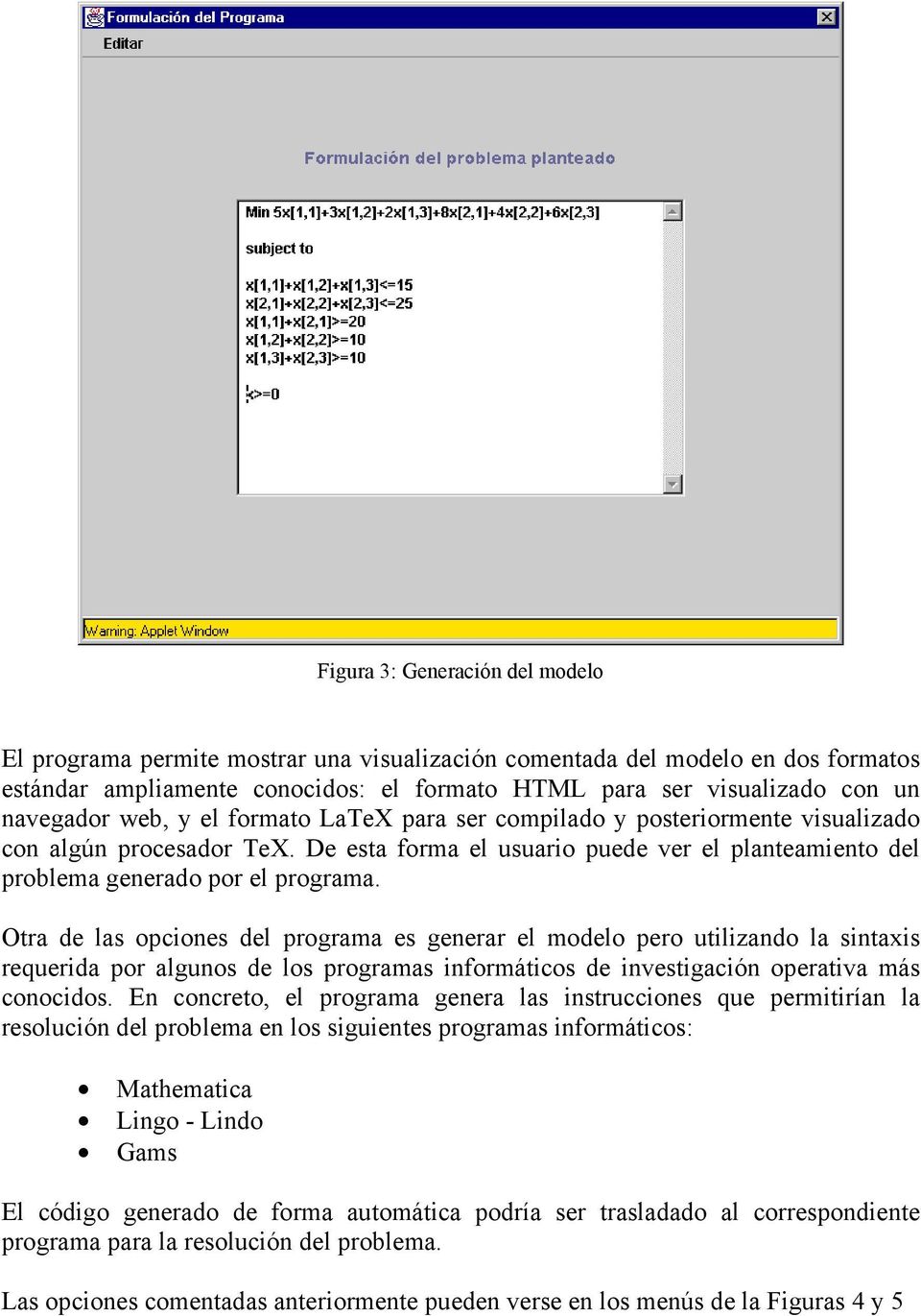 Otra de las opciones del programa es generar el modelo pero utilizando la sintaxis requerida por algunos de los programas informáticos de investigación operativa más conocidos.