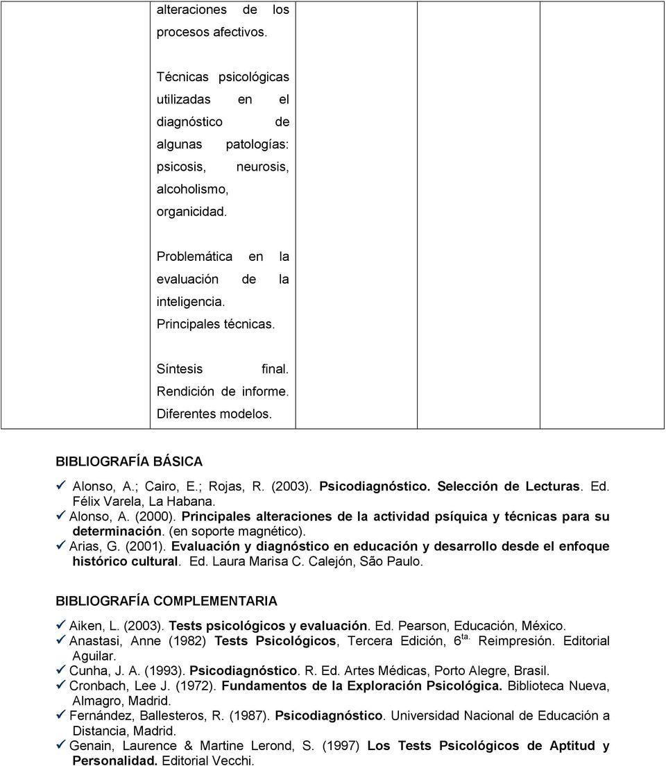 Félix Varela, La Habana. Alonso, A. (2000). Principales alteraciones la actividad psíquica técnicas para su terminación. (en soporte magnético). Arias, G. (2001).