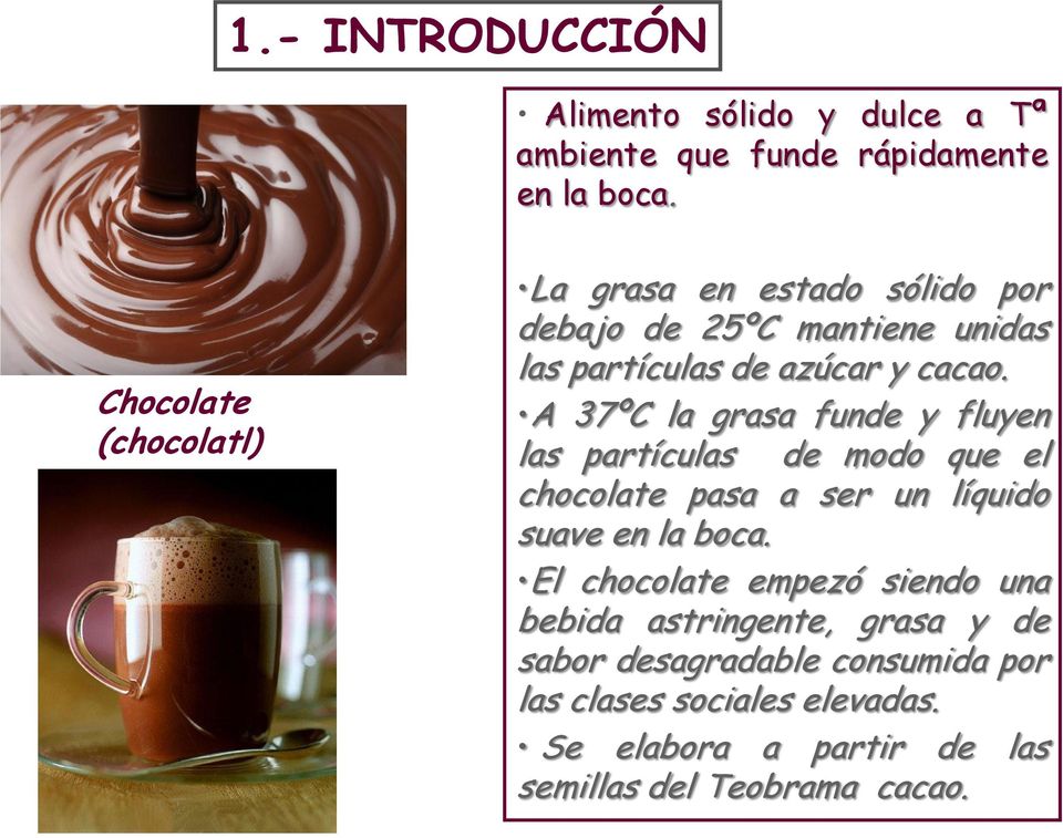 A 37ºC la grasa funde y fluyen las partículas de modo que el chocolate pasa a ser un líquido suave en la boca.