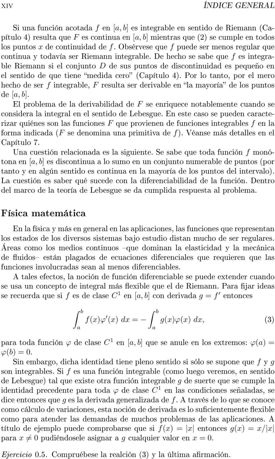 De hecho se sabe que f es integrable Riemann si el conjunto D de sus puntos de discontinuidad es pequeño en el sentido de que tiene medida cero (Capítulo 4).