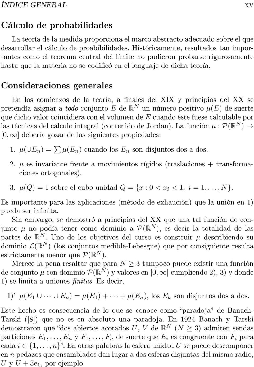 Consideraciones generales En los comienzos de la teoría, a nales del XIX y principios del XX se pretendía asignar a todo conjunto E de R N un número positivo µ(e) de suerte que dicho valor