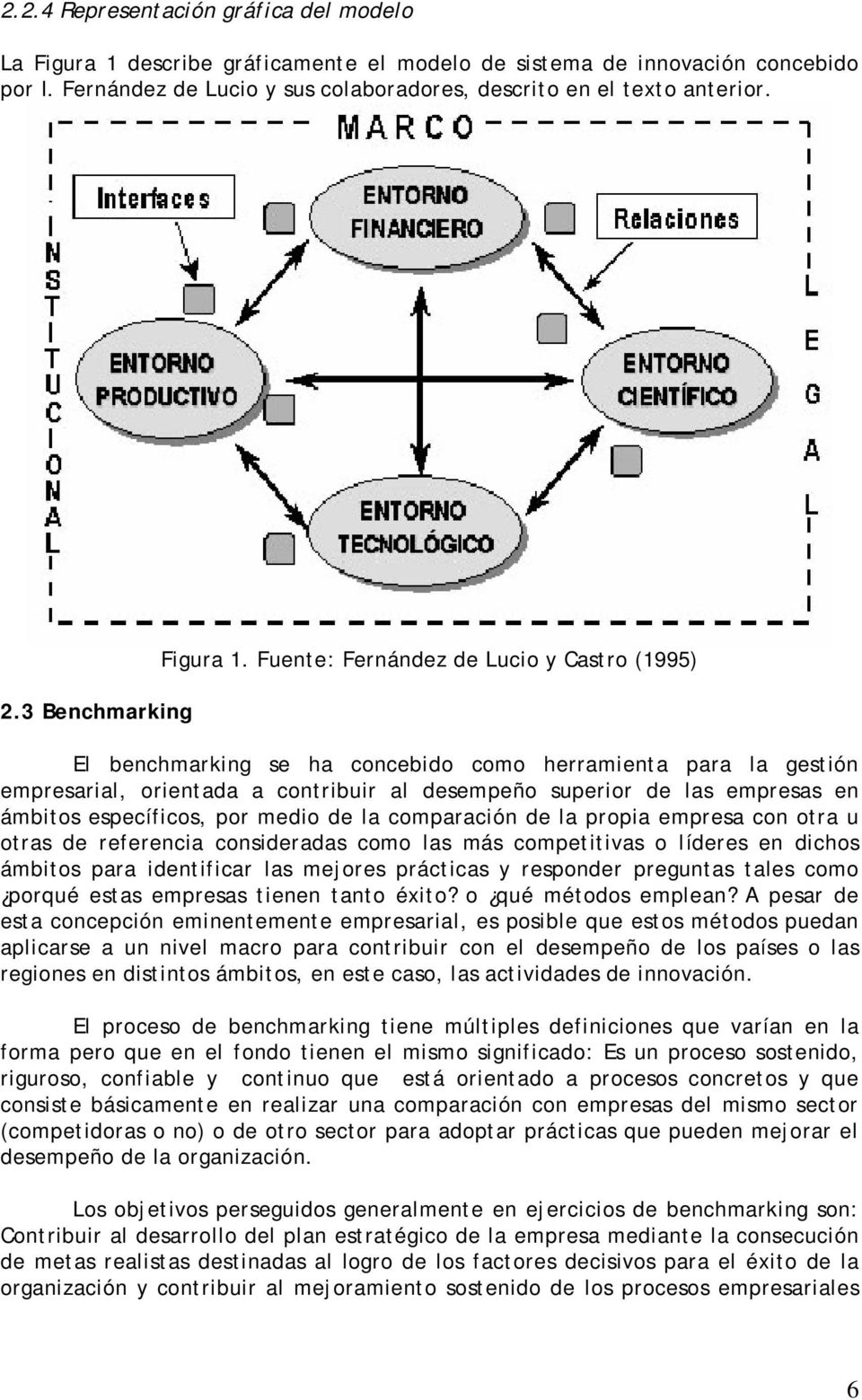 Fuente: Fernández de Lucio y Castro (1995) El benchmarking se ha concebido como herramienta para la gestión empresarial, orientada a contribuir al desempeño superior de las empresas en ámbitos