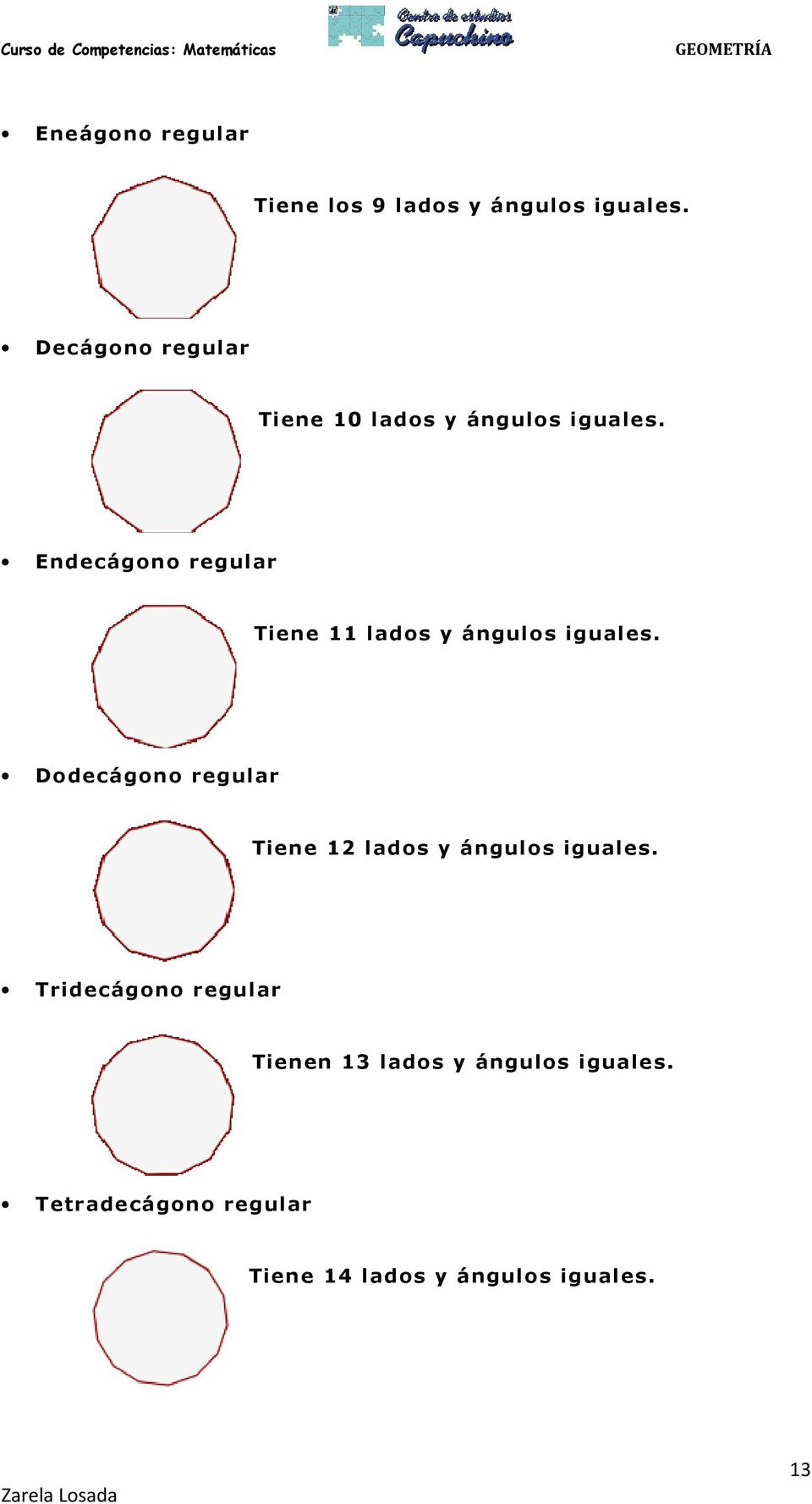 Endecágono regular Tiene 11 lados y ángulos iguales.