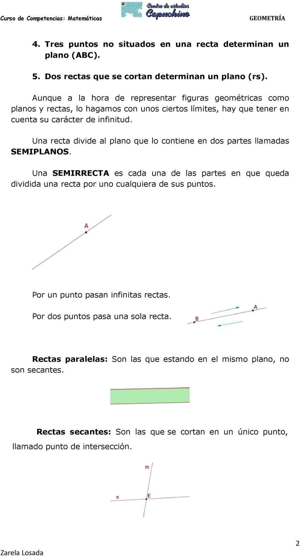Una recta divide al plano que lo contiene en dos partes llamadas SEMIPLANOS.