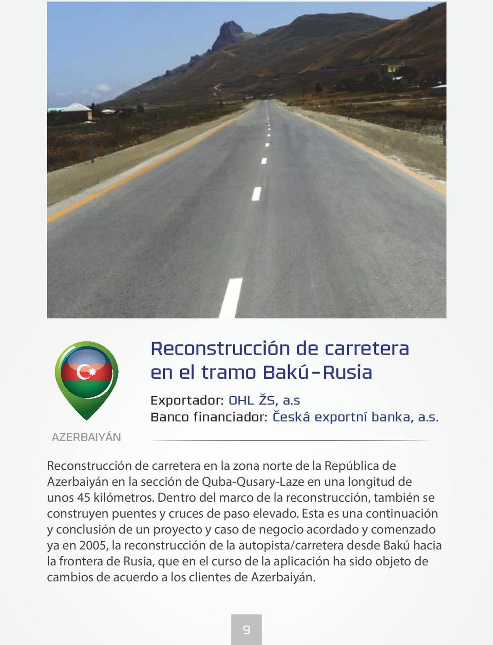 Esta es una continuación y conclusión de un proyecto y caso de negocio acordado y comenzado ya en 2005, la reconstrucción de la autopista/carretera desde Bakú hacia