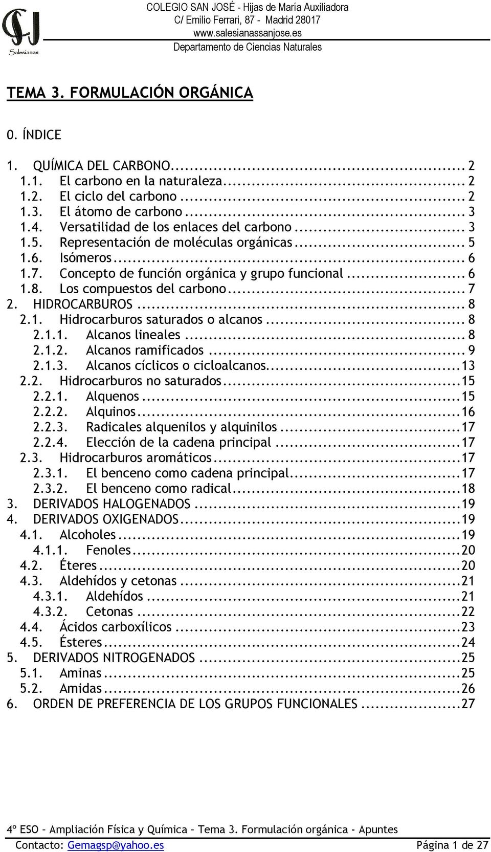 Los compuestos del carbono... 7 2. HIDROCARBUROS... 8 2.1. Hidrocarburos saturados o alcanos... 8 2.1.1. Alcanos lineales... 8 2.1.2. Alcanos ramificados... 9 2.1.3. Alcanos cíclicos o cicloalcanos.