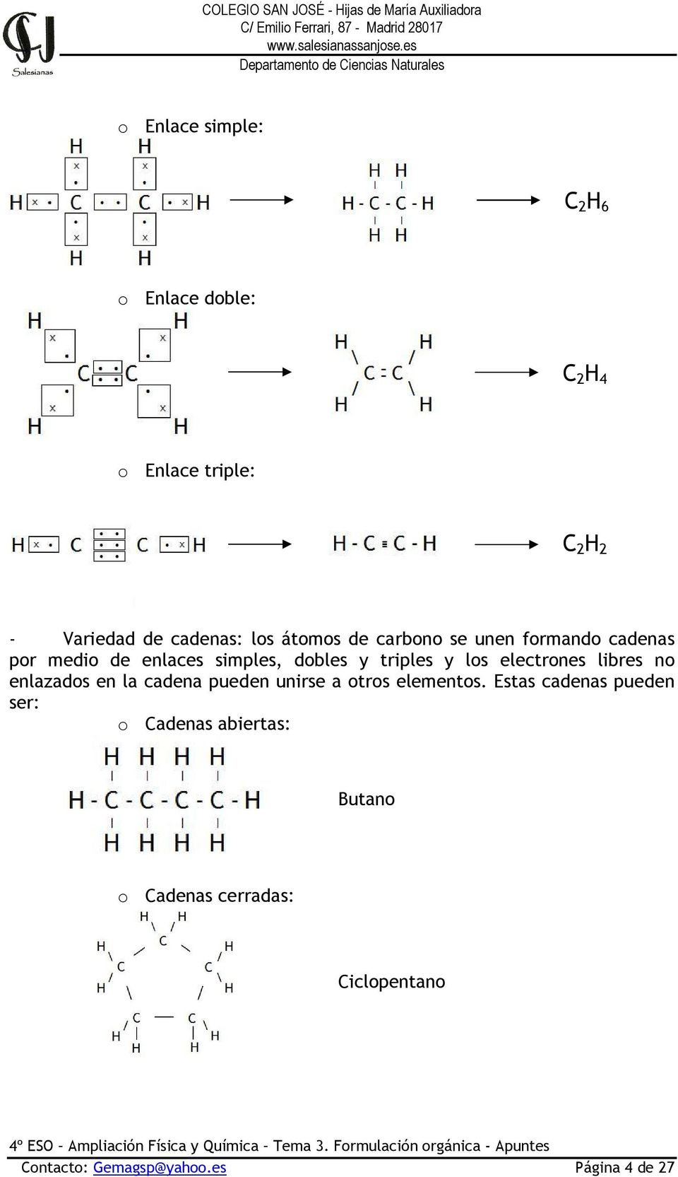 electrones libres no enlazados en la cadena pueden unirse a otros elementos.