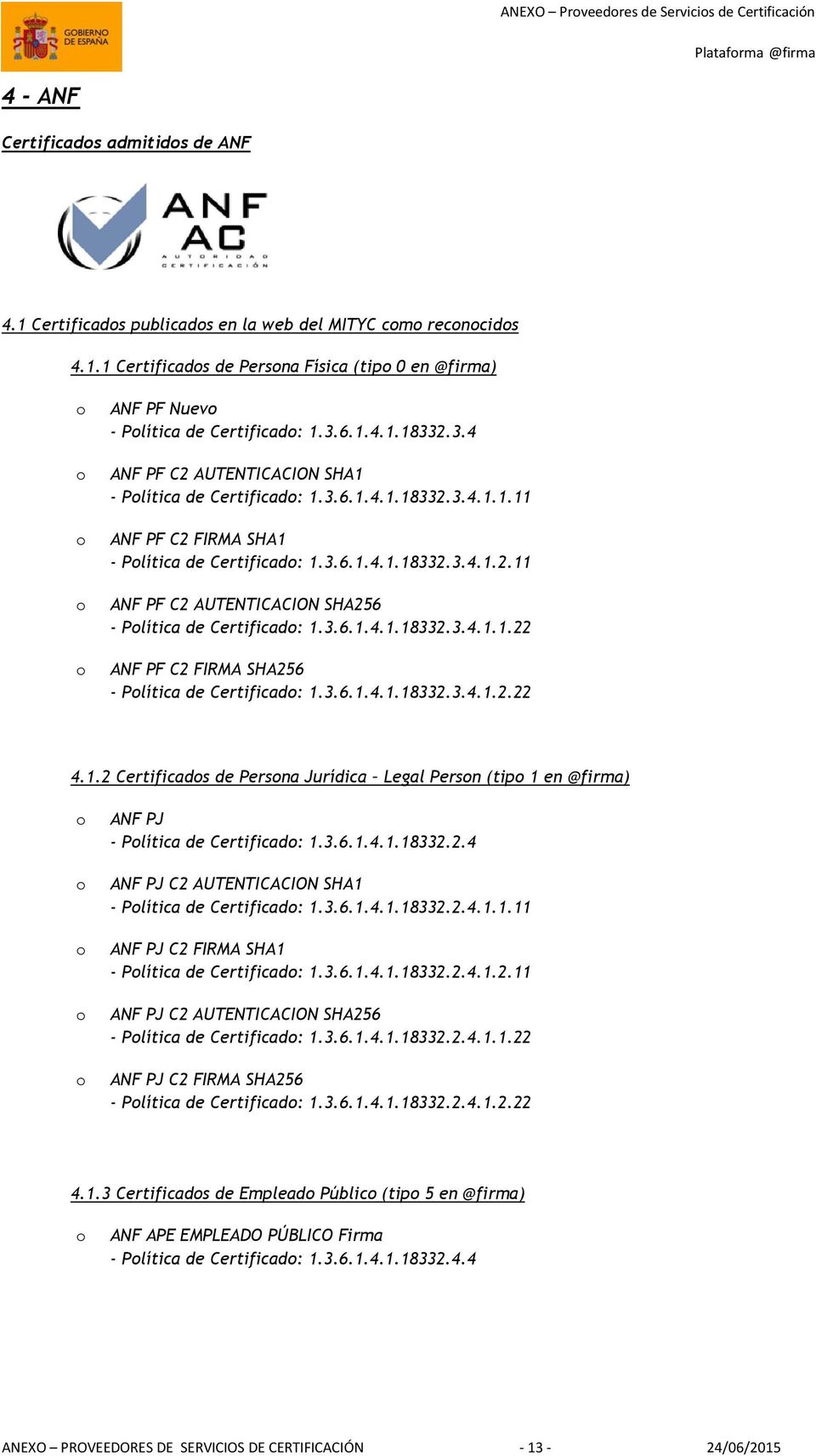 3.6.1.4.1.18332.3.4.1.1.22 ANF PF C2 FIRMA SHA256 - Plítica de Certificad: 1.3.6.1.4.1.18332.3.4.1.2.22 4.1.2 Certificads de Persna Jurídica Legal Persn (tip 1 en @firma) ANF PJ - Plítica de Certificad: 1.