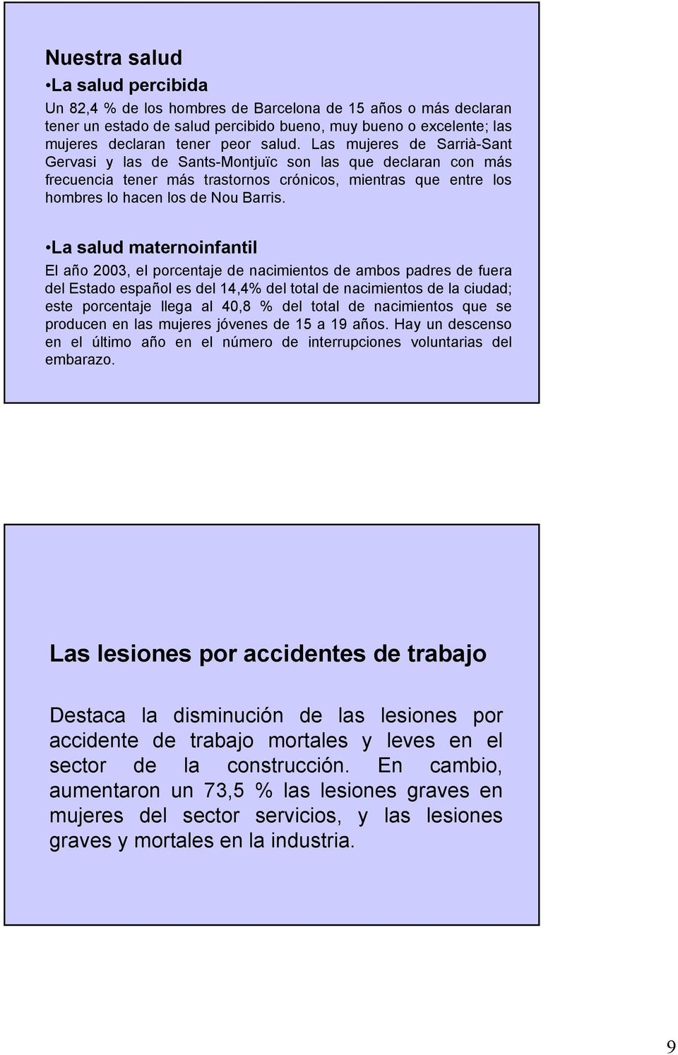 La salud maternoinfantil El año 2003, el porcentaje de nacimientos de ambos padres de fuera del Estado español es del 14,4% del total de nacimientos de la ciudad; este porcentaje llega al 40,8 % del