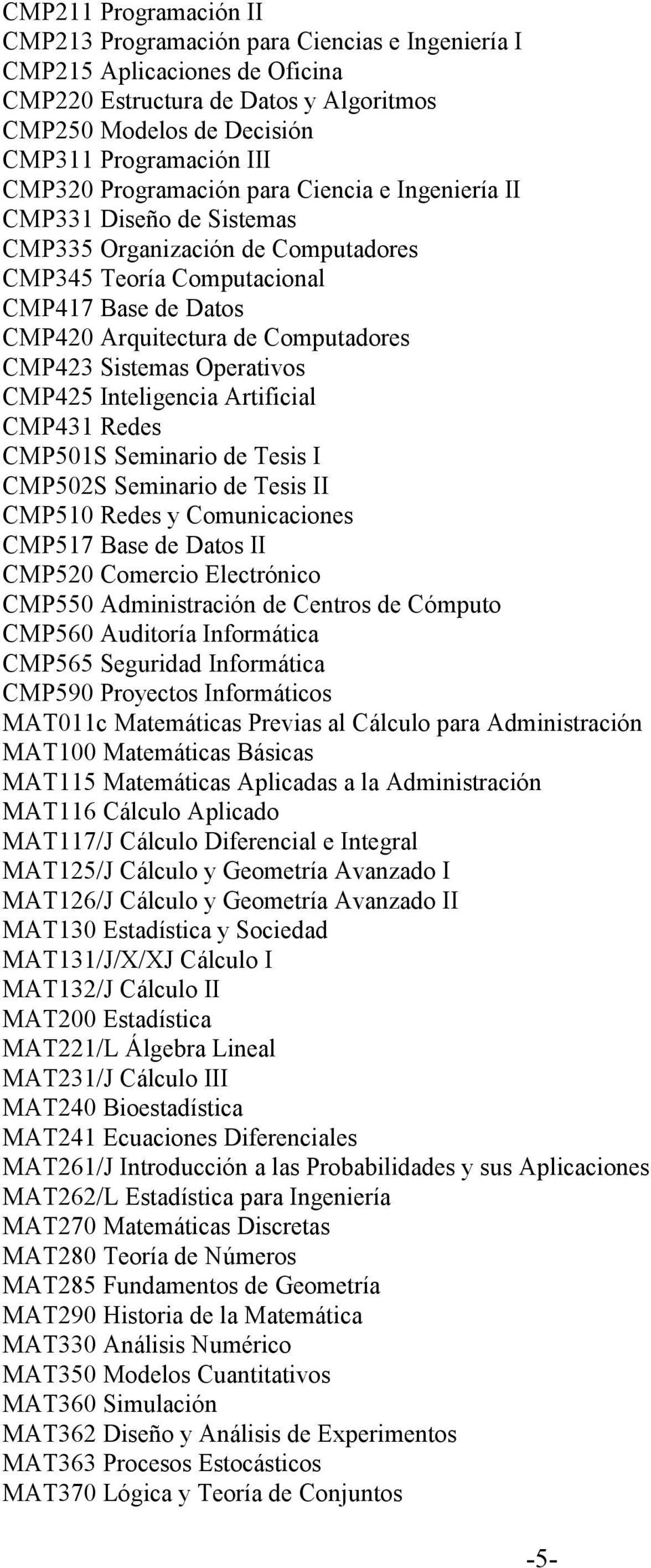 CMP423 Sistemas Operativos CMP425 Inteligencia Artificial CMP431 Redes CMP501S Seminario de Tesis I CMP502S Seminario de Tesis II CMP510 Redes y Comunicaciones CMP517 Base de Datos II CMP520 Comercio