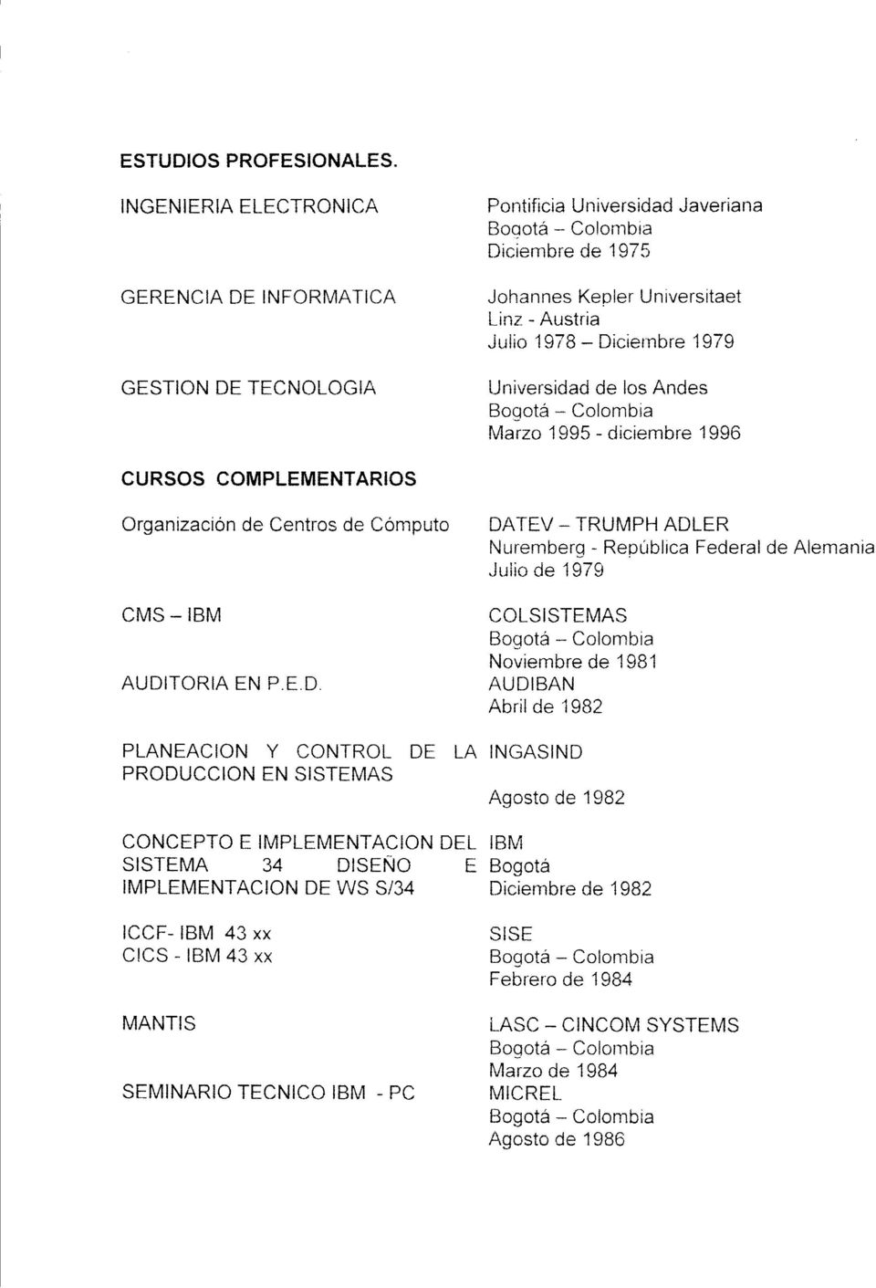 TECNOLOGIA Universidad de los Andes Bogotá - Colombia Marzo 1995 - diciembre 1996 CURSOS COMPLEMENTARIOS Organización de Centros de Cómputo DA TEV - TRUMPH ADLER Nuremberg - República Federal de