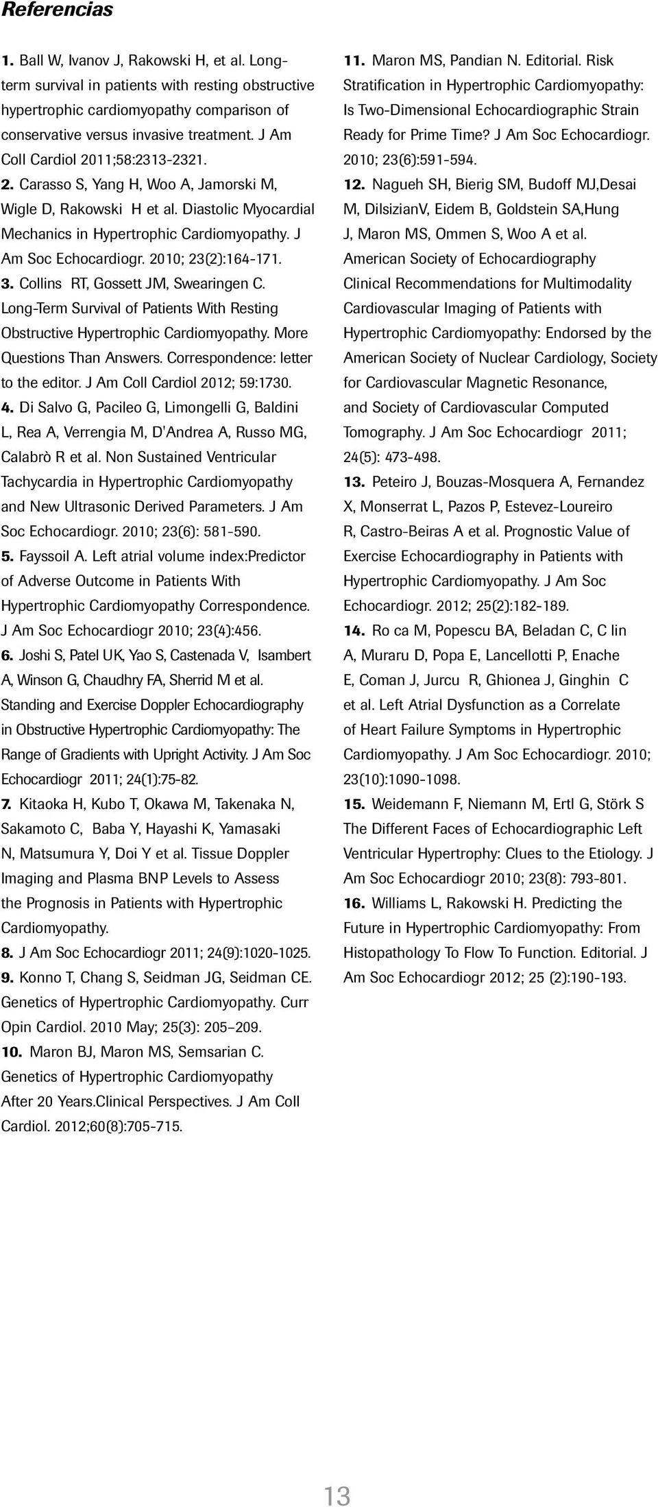 2010; 23(2):164-171. 3. Collins RT, Gossett JM, Swearingen C. Long-Term Survival of Patients With Resting Obstructive Hypertrophic Cardiomyopathy. More Questions Than Answers.