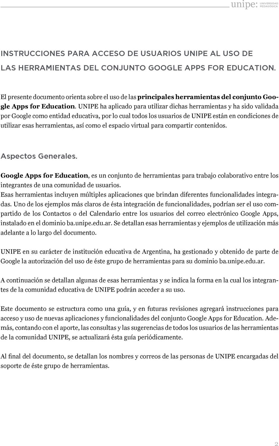 UNIPE ha aplicado para utilizar dichas herramientas y ha sido validada por Google como entidad educativa, por lo cual todos los usuarios de UNIPE están en condiciones de utilizar esas herramientas,