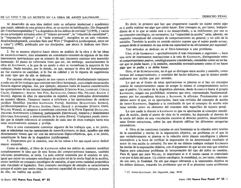 causalidad", la "imputación objetiva" y el "dolo eventual", recogidos en un solo volumen: Strafrechtsdogmatik, zwischen Sein und Wert ["Dogmática juridicopenal, entre ser y valor"] (1982), publicado