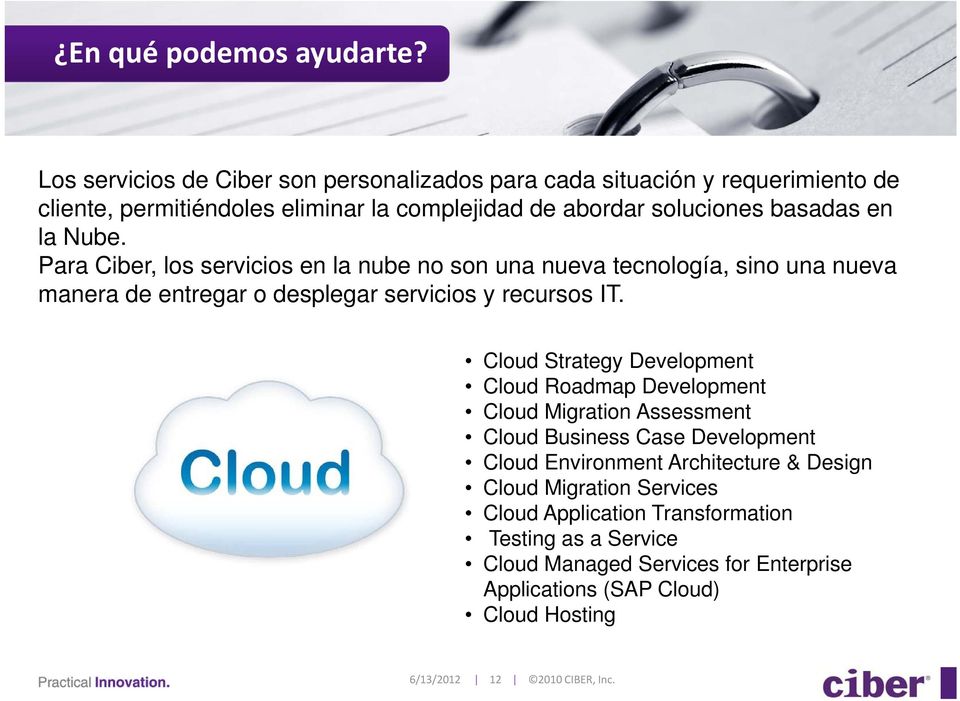 Nube. Para Ciber, los servicios en la nube no son una nueva tecnología, sino una nueva manera de entregar o desplegar servicios y recursos IT.